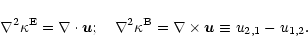 \begin{displaymath}%
\nabla^2\kappa^{\rm E}=\nabla\cdot{\vec u}; \quad
\nabla^2\kappa^{\rm B}=\nabla\times{\vec u}\equiv
u_{2,1}-u_{1,2}.
\end{displaymath}