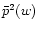 $\bar p^2(w)$