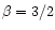 $\beta=3/2$