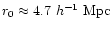 $r_0\approx 4.7~h^{-1}~{\rm Mpc}$