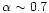 $\alpha\sim 0.7$