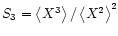 $S_3=\left\langle X^3 \right\rangle/\left\langle X^2 \right\rangle^2$
