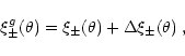 \begin{displaymath}%
\xi^g_\pm(\theta)=\xi_\pm(\theta)+\Delta\xi_\pm(\theta)\;,
\end{displaymath}