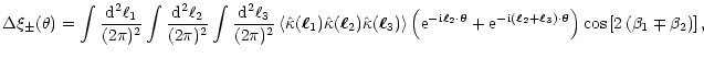 $\displaystyle %
\Delta\xi_\pm(\theta)=\int{{\rm d}^2\ell_1\over (2\pi)^2}
\int{...
...heta} \right)
\cos\left\lbrack 2\left( \beta_1\mp\beta_2 \right) \right\rbrack,$