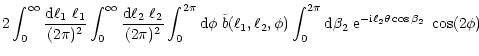 $\displaystyle 2\int_0^\infty{{\rm d}\ell_1~\ell_1\over (2\pi)^2}
\int_0^\infty{...
..._0^{2\pi}{\rm d}\beta_2\;
{\rm e}^{-{\rm i}\ell_2\theta\cos\beta_2}~\cos(2\phi)$