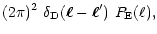$\displaystyle (2\pi)^2~\delta_{\rm D}(\vec\ell-\vec\ell')~P_{\rm E}(\ell),$