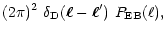 $\displaystyle (2\pi)^2~\delta_{\rm D}(\vec\ell-\vec\ell')~P_{\rm EB}(\ell),$