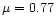 $\mu =0.77$