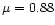 $\mu=0.88$