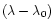 $(\lambda -
\lambda_0)$
