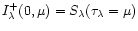 $I^+_\lambda (0, \mu) =
S_\lambda(\tau_\lambda=\mu)$