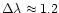 $\Delta \lambda \approx 1.2$