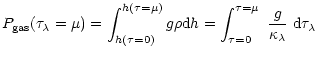 $\displaystyle %
P_{{\rm gas}}(\tau_\lambda = \mu) =
\int_{h(\tau=0)}^{h(\tau=\m...
... \int_{\tau = 0}^{\tau = \mu}
~ \frac{g}{\kappa_\lambda} ~ {\rm d} \tau_\lambda$