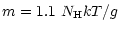 $\displaystyle %
m = 1.1 ~ N_{\rm H} k T / g$