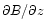 $\partial B / \partial z$