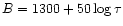 $B = 1300 + 50 \log \tau$