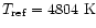 $T_{{\rm ref}}=4804~ {\rm K}$