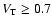 $V_{\rm T} \geq 0.7$
