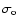 $\sigma_{\rm o}$