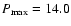 $P_{\max}=14.0$