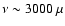 $\nu \sim 3000~\mu$