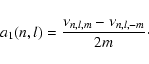 \begin{displaymath}%
a_{1} (n, l) = \frac{\nu_{n, l, m}- \nu_{n, l, -m}}{2m}\cdot
\end{displaymath}