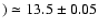 $)\simeq 13.5\pm0.05$