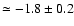 $\simeq -1.8 \pm 0.2$