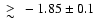 $\raisebox{-5pt}{$\;\stackrel{\textstyle >}{\sim}\;$ }-1.85 \pm
0.1$