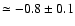 $\simeq -0.8 \pm 0.1$