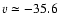 $v\simeq -35.6$