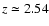 $z \simeq 2.54$
