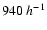 $940\ h^{-1}$