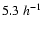 $5.3\ h^{-1}$