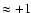 $\approx +1$