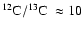 ${\rm ^{12}C/^{13}C~}\approx 10$