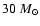 $30~ M_{\odot} $