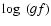 $\log~(gf)$