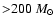 ${>}200~ M_{\odot}$