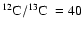 ${\rm ^{12}C/^{13}C~}= 40$