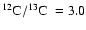${\rm ^{12}C/^{13}C~}= 3.0$