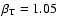 $\beta_{\rm T}=1.05$