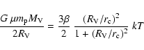 \begin{displaymath}\frac{G~\mu m_{\rm p}M_{\rm V}}{2 R_{\rm V}} =
\frac{3\beta...
...rac{(R_{\rm V}/r_{\rm c})^{2}}{1+(R_{\rm V}/r_{\rm c})^{2}}~kT
\end{displaymath}