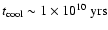 $t_{\rm cool} \sim
1\times10^{10}\ {\rm yrs} $