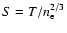 $S=T/n_{\rm e}^{2/3}$