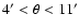 $4^\prime < \theta < 11^\prime$