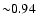 ${\sim}
0.94$