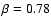 $\beta=0.78$
