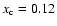 $x_{\rm c}= 0.12$