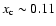 $x_{\rm c}\sim 0.11$